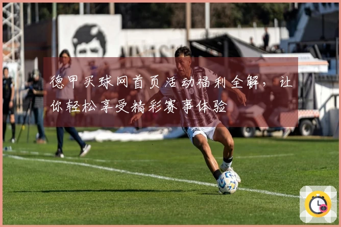 德甲买球网首页活动福利全解，让你轻松享受精彩赛事体验