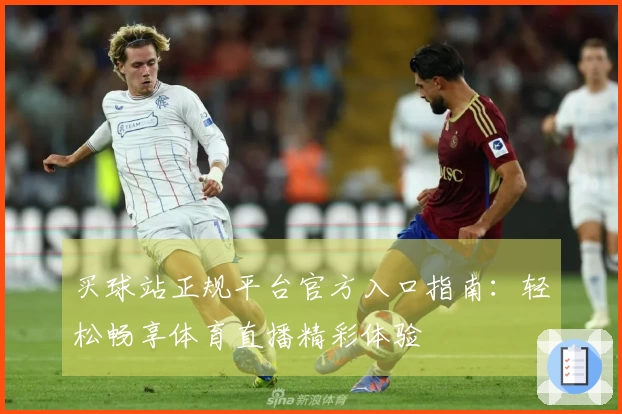 买球站正规平台官方入口指南：轻松畅享体育直播精彩体验